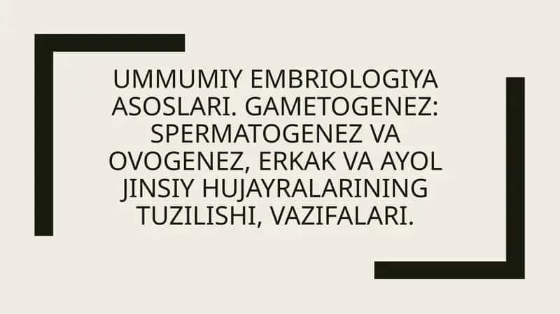 Umumiy embriologiya asoslari.
Gametogenez: Spermatogenez va ovogenez