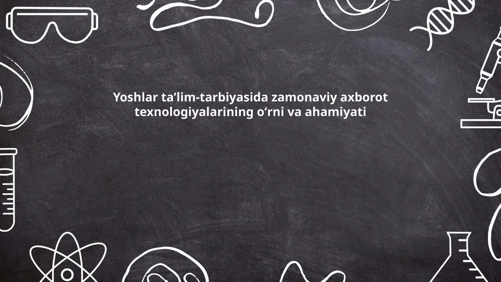Yoshlar taʼlim-tarbiyasida zamonaviy axborot texnologiyalarining oʻrni va ahamiyati