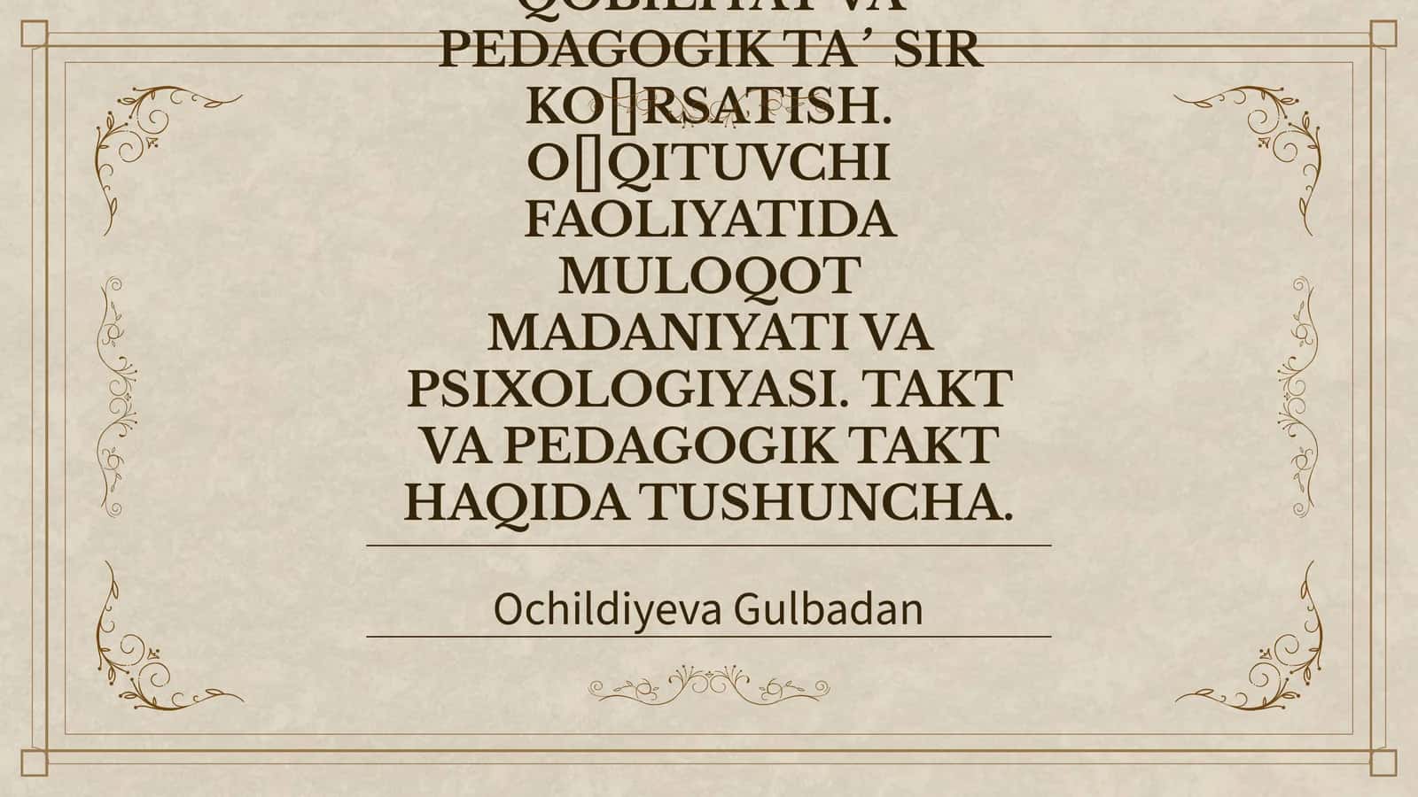 PEDAGOGIK QOBILIYATNI SHAKLLANTIRISH YO‘LLARI. KOMMUNIKATSIYA HAQIDA TUSHUNCHA. KOMMUNIKATIV QOBILIYAT VA PEDAGOGIK TA’SIR KO‘RSATISH. O‘QITUVCHI FAOLIYATIDA MULOQOT MADANIYATI VA PSIXOLOGIYASI. TAKT VA PEDAGOGIK TAKT HAQIDA TUSHUNCHA