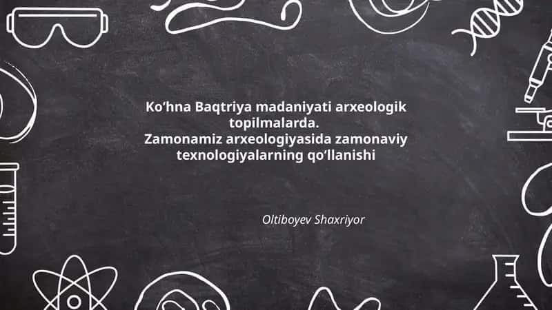 Koʻhna Baqtriya madaniyati arxeologik topilmalarda. Zamonamiz arxeologiyasida zamonaviy texnologiyalarning qoʻllanishi