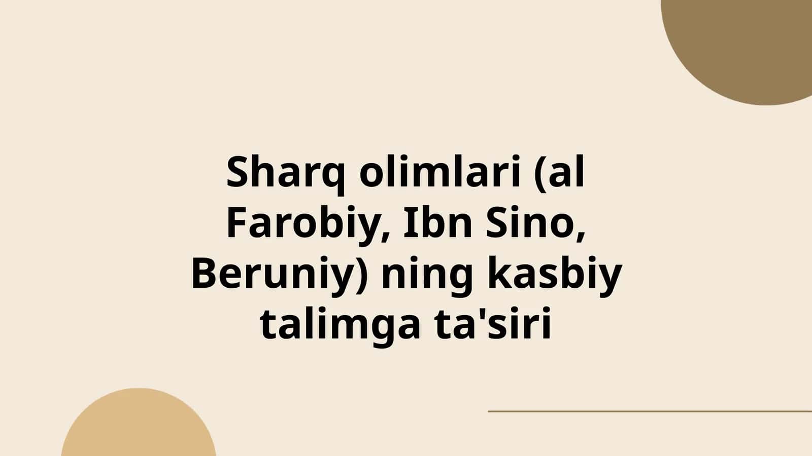 Sharq olimlari (al Farobiy, Ibn Sino, Beruniy) ning kasbiy talimga ta'siri