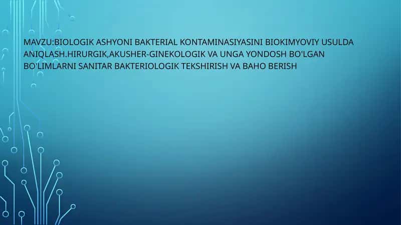 Biologik ashyoni bakterial kontaminasiyasini biokimyoviy usulda aniqlash.Hirurgik,akusher-ginekologik va unga yondosh bo'lgan bo'limlarni sanitar bakteriologik tekshirish va baho berish