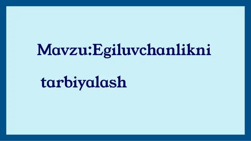 Egiluvchanlikni tarbiyalash