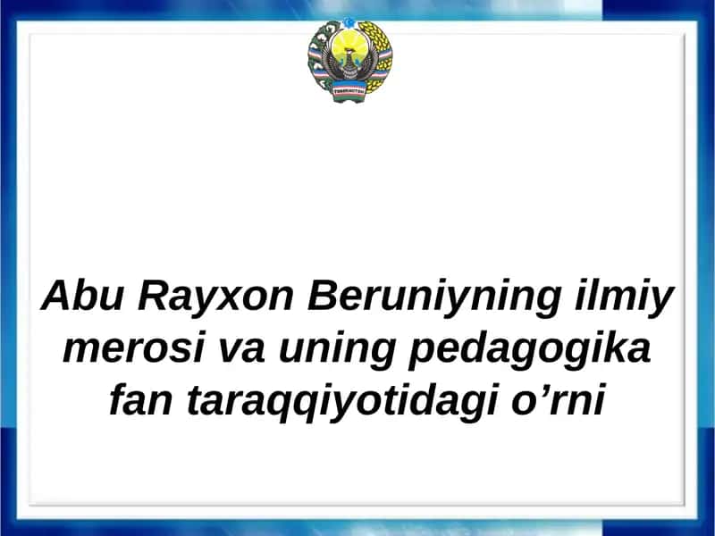 AbuRayxonBeruniyning ilmiy merosi va uning pedagogika fan taraqqiyotidagi o’rni