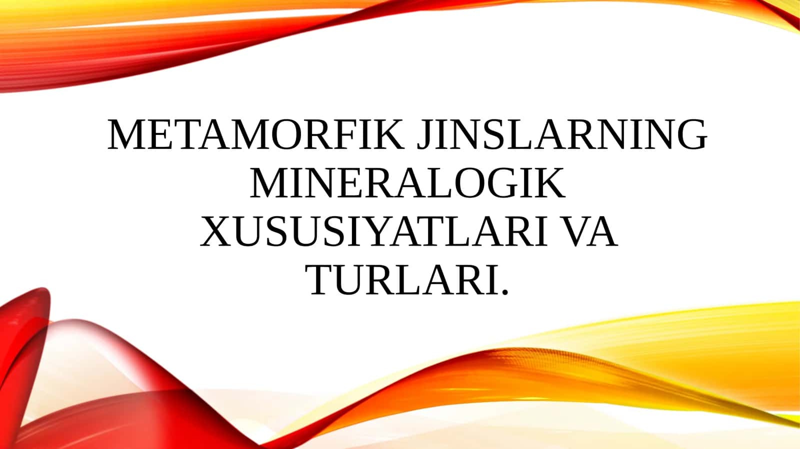 Metamorfik jinslarning mineralogik xususiyatlari va turlari.
