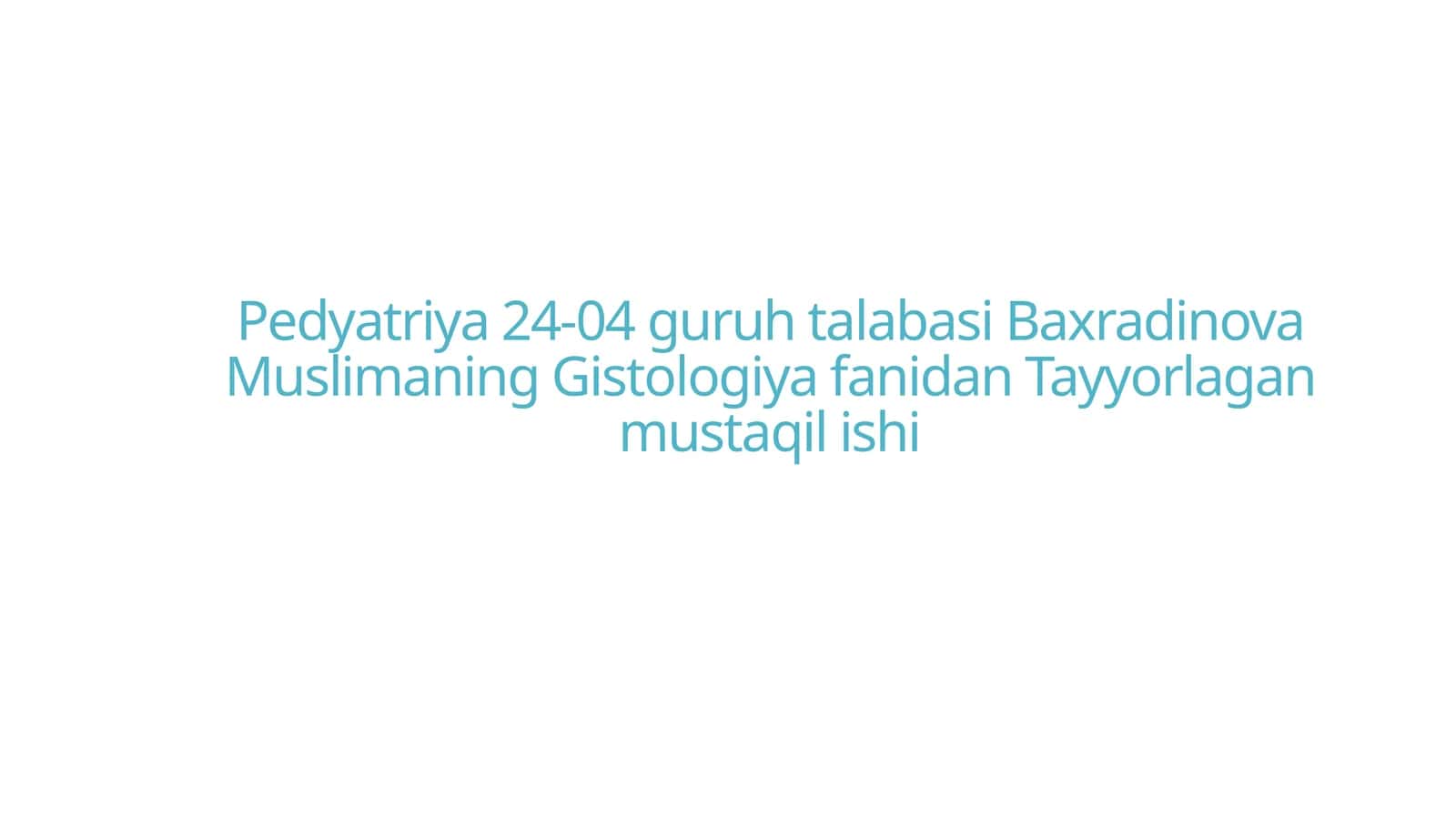 Pedyatriya24-04 guruhtalabasi Baxradinova Muslimaning Gistologiyafanidan Tayyorlagan mustaqilishi