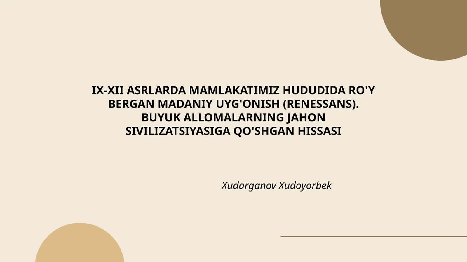 IX-XII ASRLARDA MAMLAKATIMIZ HUDUDIDA RO'Y BERGAN MADANIY UYG'ONISH (RENESSANS). BUYUK ALLOMALARNING JAHON SIVILIZATSIYASIGA QO'SHGAN HISSASI