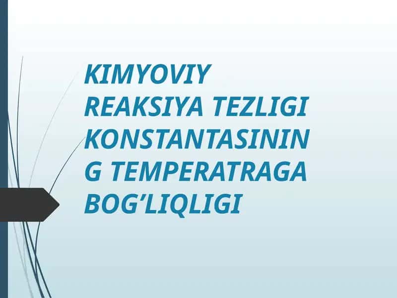 KIMYOVIY REAKSIYA TEZLIGI KONSTANTASINING TEMPERATRAGA BOG’LIQLIGI
