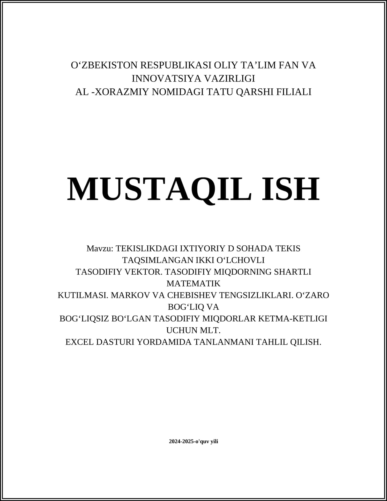 TEKISLIKDAGI IXTIYORIY D SOHADA TEKIS TAQSIMLANGAN IKKI O‘LCHOVLI TASODIFIY VEKTOR. TASODIFIY MIQDORNING SHARTLI MATEMATIK KUTILMASI. MARKOV VA CHEBISHEV TENGSIZLIKLARI. O‘ZARO BOG‘LIQ VA BOG‘LIQSIZ BO‘LGAN TASODIFIY MIQDORLAR KETMA-KETLIGI UCHUN MLT. EXCEL DASTURI YORDAMIDA TANLANMANI TAHLIL QILISH