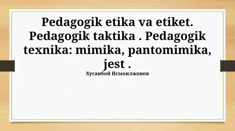 Pedagogik etika va etiket. Pedagogik taktika. Pedagogik texnika: mimika, pantomimika, jest