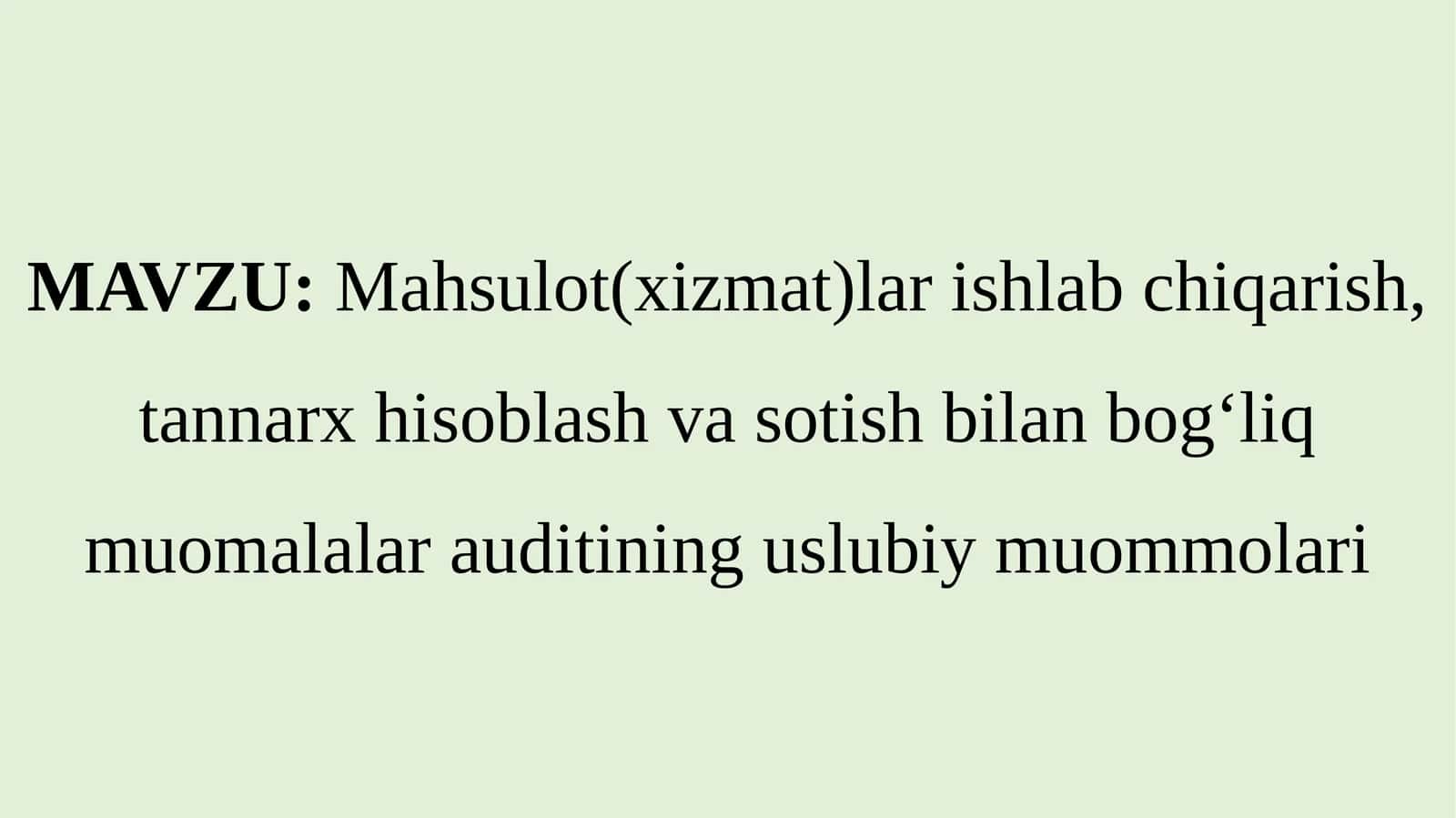 Mahsulot(xizmat)lar ishlab chiqarish, tannarx hisoblash va sotish bilan bog‘liq muomalalar auditining uslubiy muommolari
