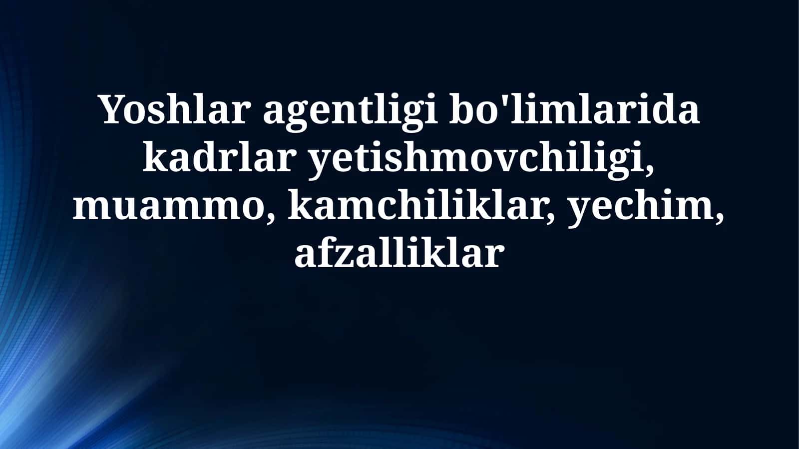 Yoshlar agentligi bo'limlarida xodimlar yetishmovchiligi