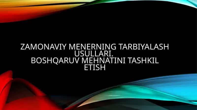 Zamonaviy menerning tarbiyalash usullari. BOSHQARUV MEHNATINI TASHKIL ETISH