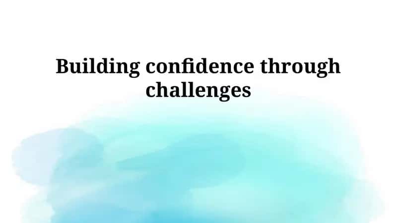 Building confidence through challenges