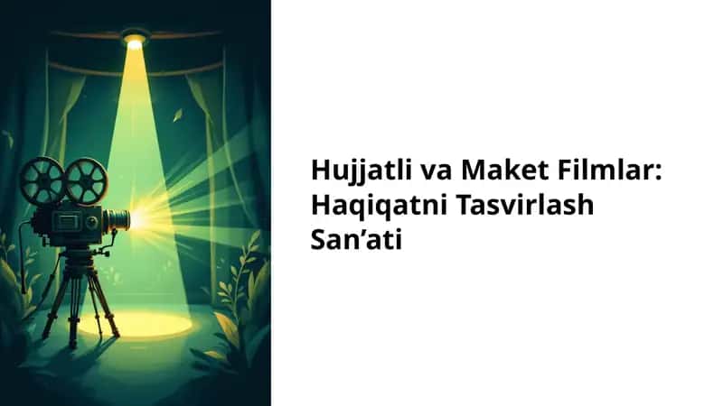 Hujjatli va Maket Filmlar: Haqiqatni Tasvirlash San’ati