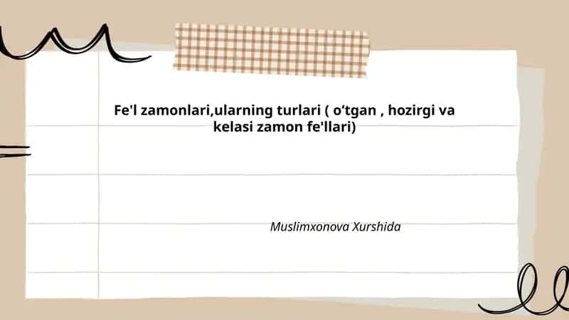 Fe'l zamonlari,ularning turlari ( oʻtgan, hozirgi va kelasi zamon fe'llari)
