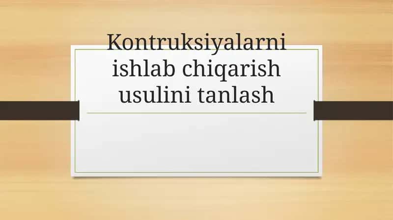 Kontruksiyalarni ishlab chiqarish usulini tanlash