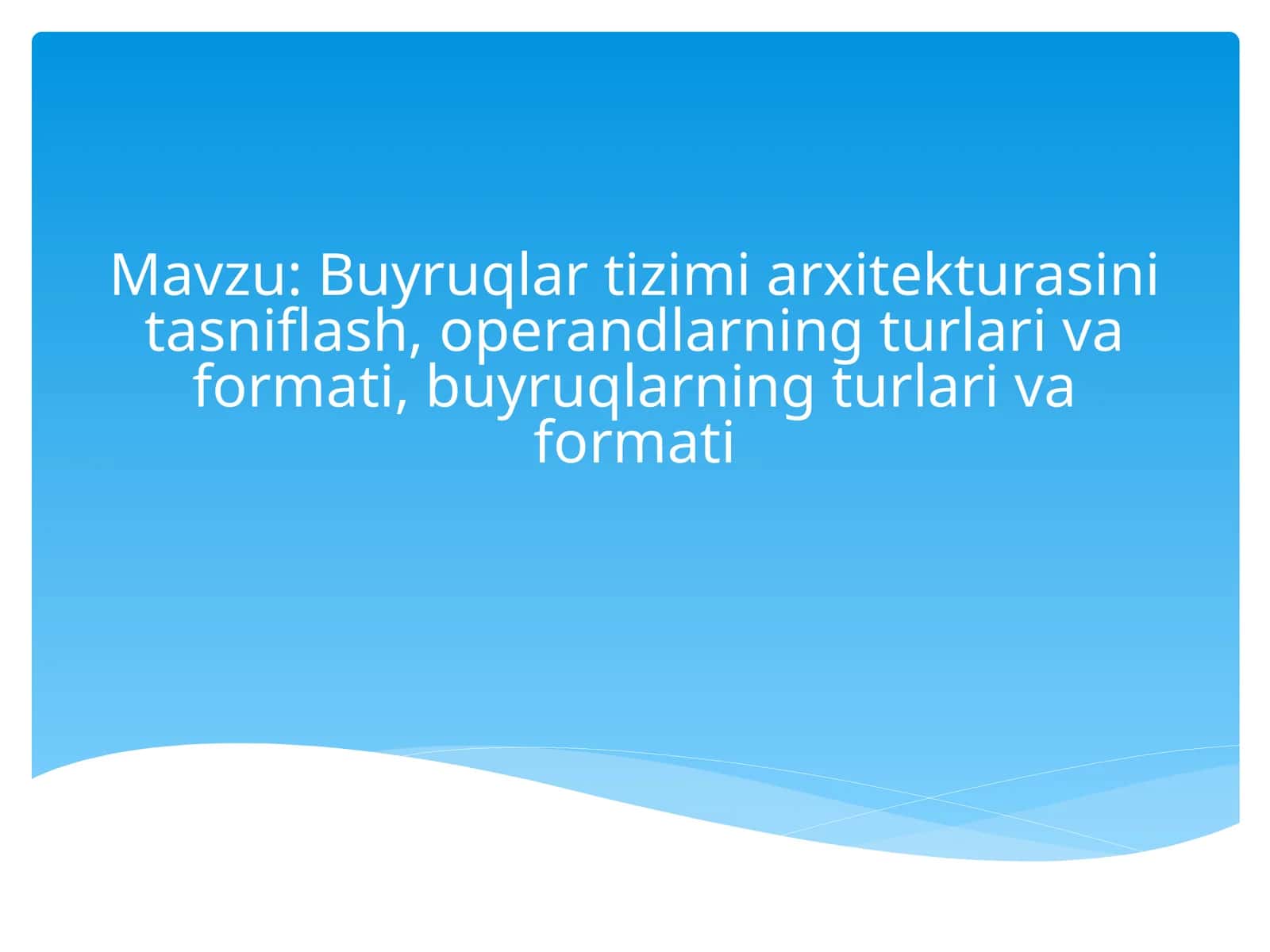 Buyruqlar tizimi arxitekturasini tasniflash, operandlarning turlari va formati, buyruqlarning turlari va formati