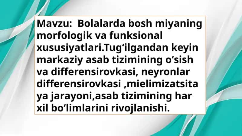 Bolalarda bosh miyaning morfologik va funksional xususiyatlari.Tugʻilgandan keyin markaziy asab tizimining oʻsish va differensirovkasi, neyronlar differensirovkasi ,mielimizatsitaya jarayoni