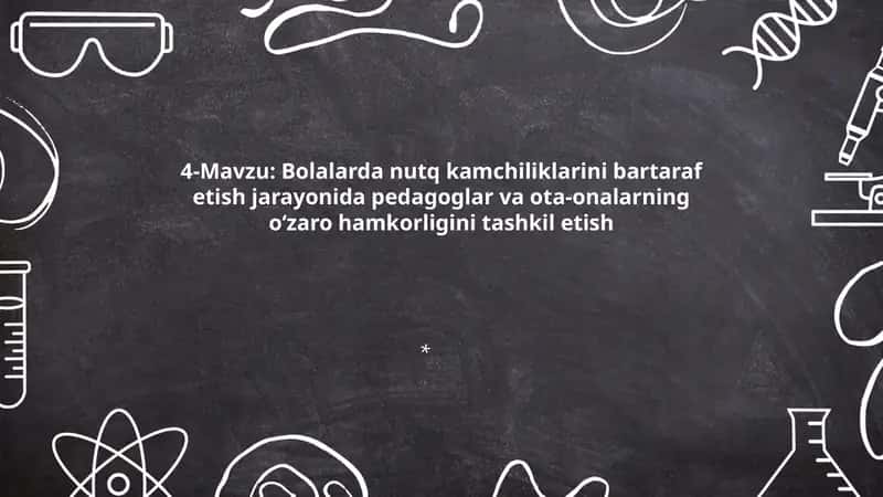 4-Mavzu: Bolalarda nutq kamchiliklarini bartaraf etish jarayonida pedagoglar va ota-onalarning o‘zaro hamkorligini tashkil etish