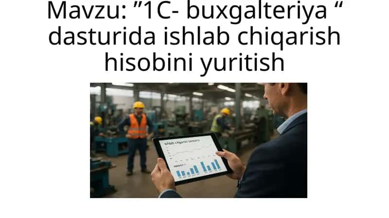 1C- buxgalteriya dasturida ishlab chiqarish hisobini yuritish