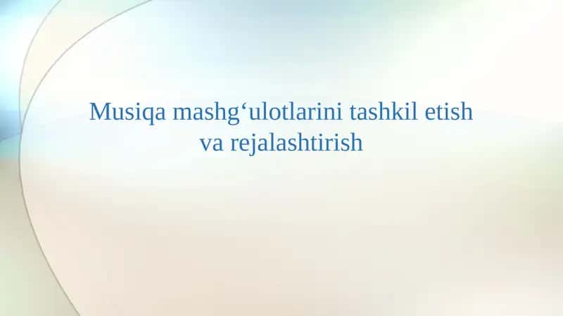 Musiqa mashg‘ulotlarini tashkil etish va rejalashtirish