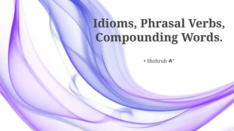 Idioms, Phrasal Verbs, Compounding Words