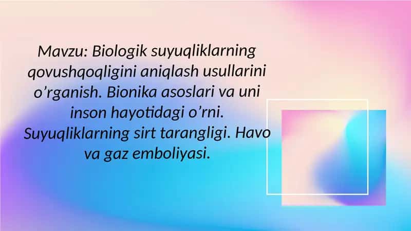 Biologik suyuqliklarning qovushqoqligini aniqlash usullarini oʼrganish. Bionika asoslari va uni inson hayotidagi oʼrni. Suyuqliklarning sirt tarangligi. Havo va gaz emboliyasi