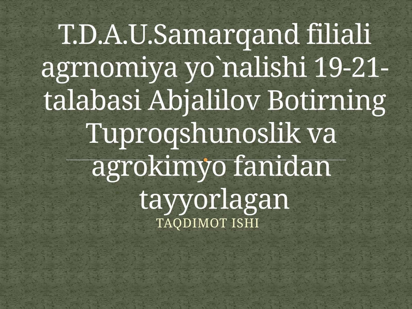 Abjalilov Botirning Tuproqshunoslik va Agrokimyo Fanidan Tayyorlagan Taqdimot Ishi