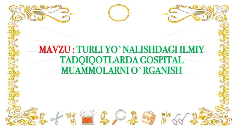 TURLI YO`NALISHDAGI ILMIY TADQIQOTLARDA GOSPITAL MUAMMOLARNI O`RGANISH