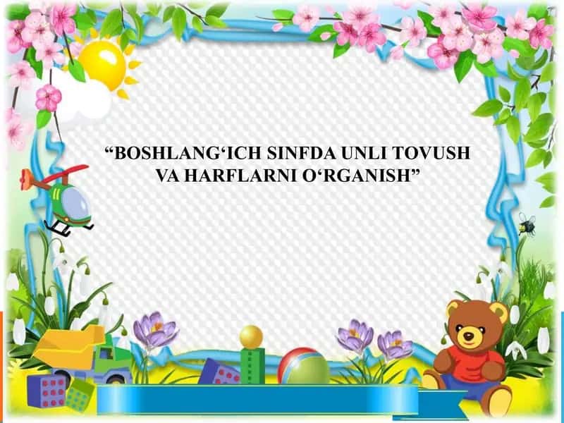 BOSHLANG‘ICH SINFDA UNLI TOVUSH VA HARFLARNI O‘RGANISH