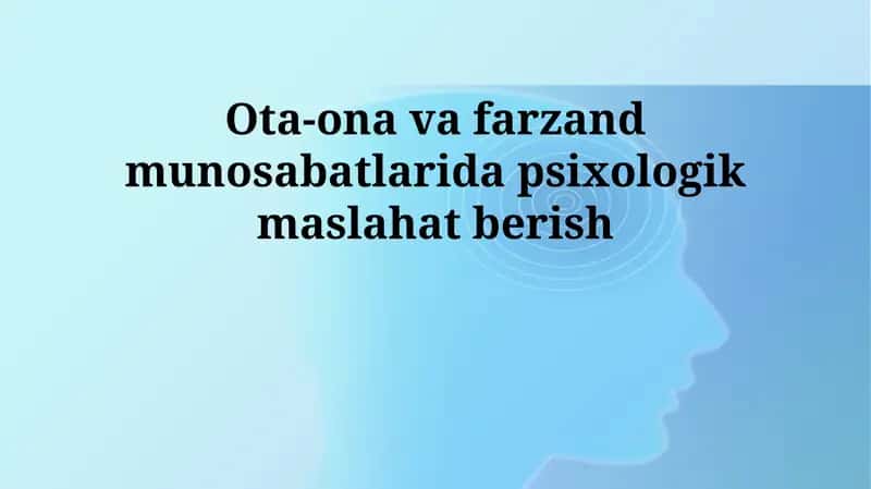 Ota-ona va farzand munosabatlarida psixologik maslahat berish