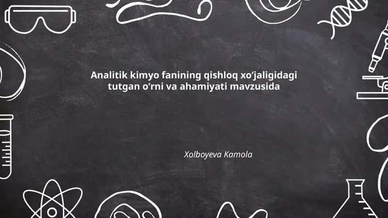 Analitik kimyo fanining qishloq xoʻjaligidagi tutgan oʻrni va ahamiyati mavzusida