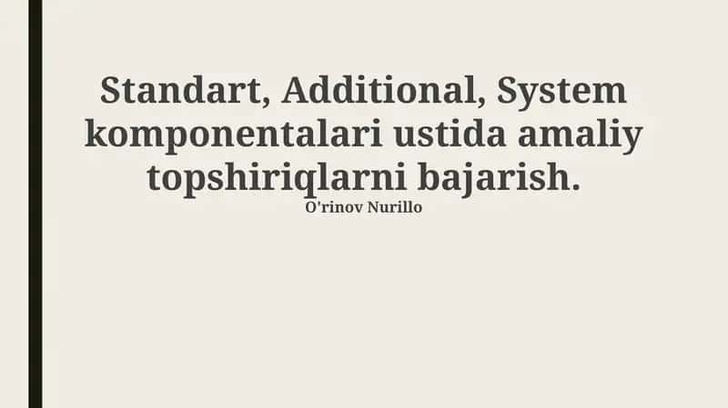 Standart, Additional, System komponentalari ustida amaliy topshiriqlarni bajarish
