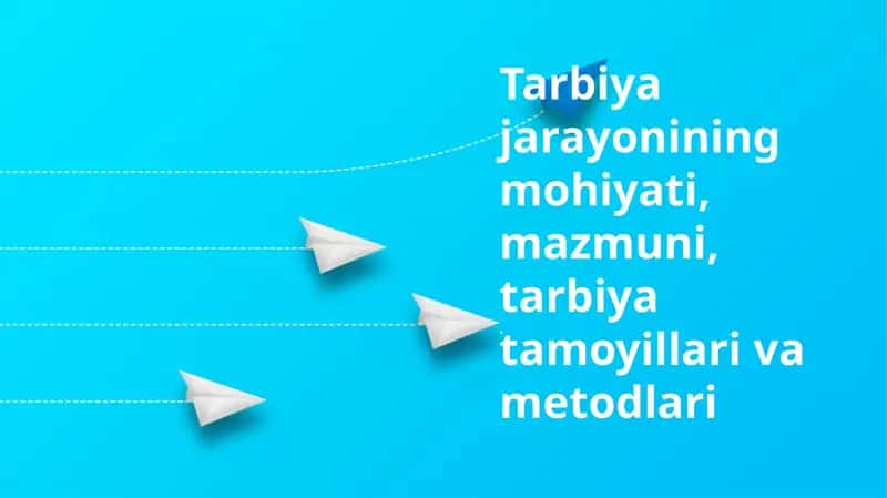 Tarbiya jarayonining mohiyati, mazmuni, tarbiya tamoyillari va metodlari