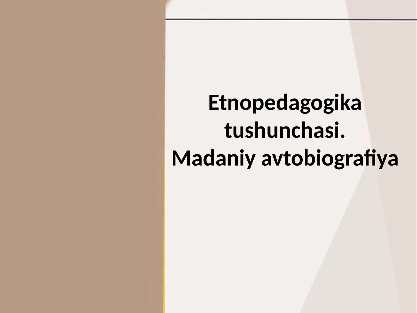 Etnopedagogika tushunchasi.
Madaniy avtobiografiya