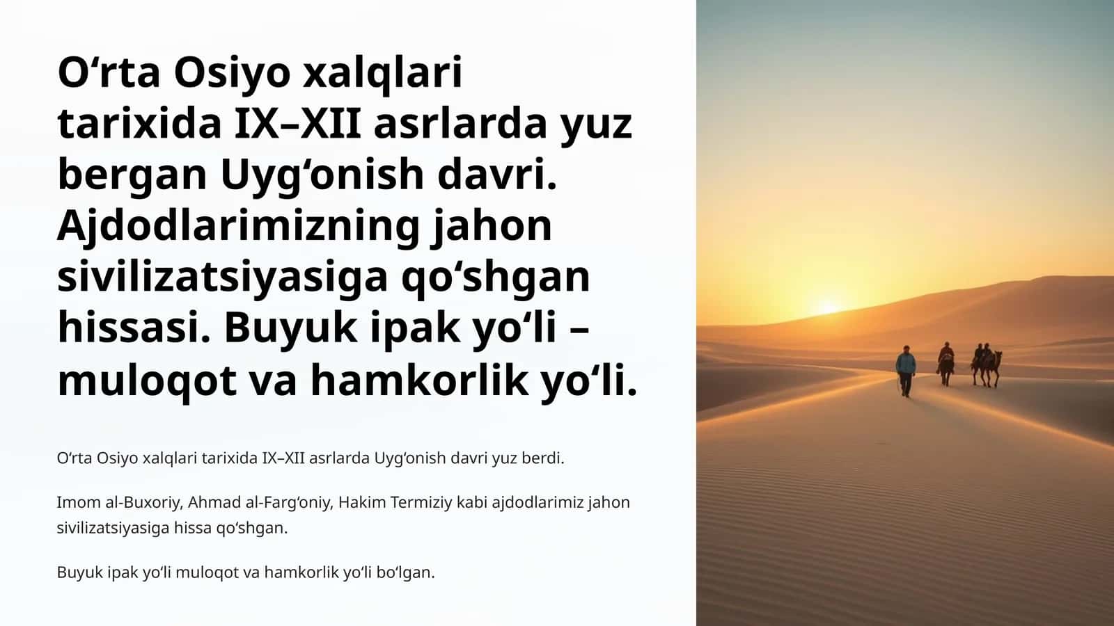 O‘rta Osiyo xalqlari tarixida IX–XII asrlarda yuz bergan Uyg‘onish davri.Ajdodlarimizning jahon sivilizatsiyasiga qo‘shgan hissasi. Buyuk ipak yo‘li –muloqot va hamkorlik yo‘li
