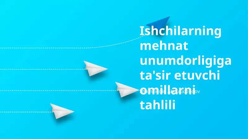 Ishchilarning mehnat unumdorligiga ta'sir etuvchi omillarni tahlili