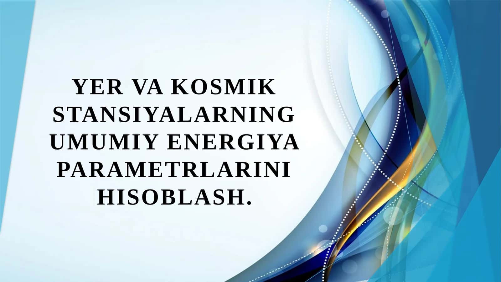 Yer va kosmik stansiyalarning umumiy energiya parametrlarini hisoblash.
