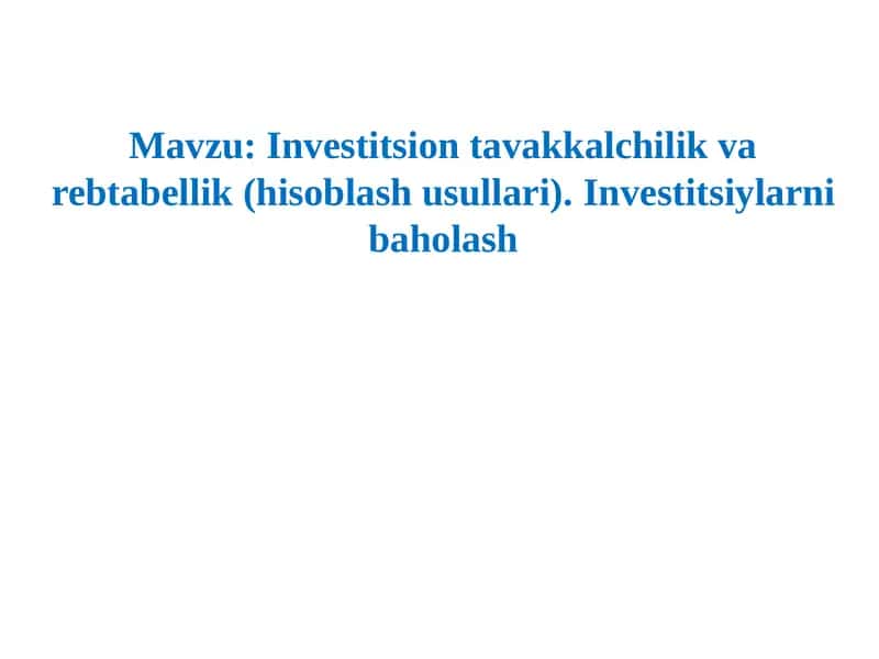 Investitsion tavakkalchilik va rebtabellik(hisoblashusullari).Investitsiylarni baholash