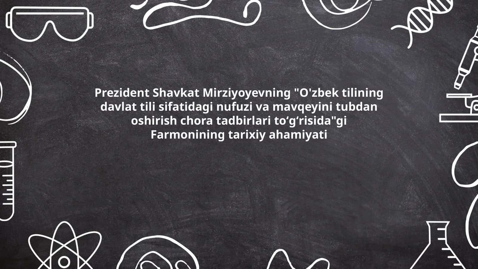 "O'zbek tilining davlat tili sifatidagi nufuzi va mavqeyini tubdan oshirish chora tadbirlari toʻgʻrisida"gi Farmoni