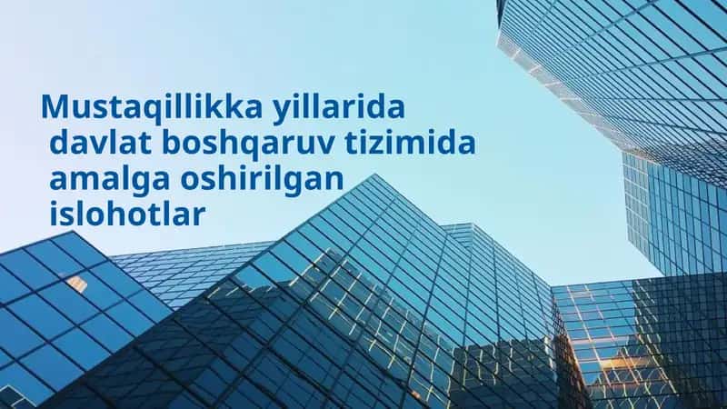 Mustaqillikka yillarida davlat boshqaruv tizimida amalga oshirilgan islohotlar