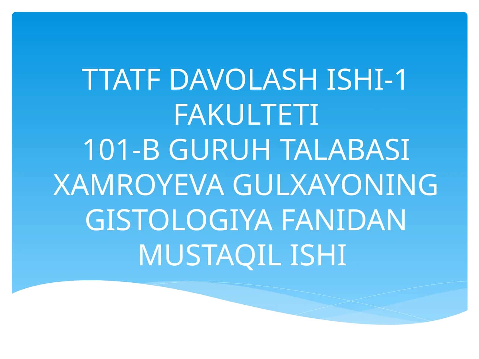 TTATFDAVOLASH ISHI-1 FAKULTETI101-B GURUH TALABASI XAMROYEVA GULXAYONING GISTOLOGIYA FANIDAN MUSTAQIL ISHI