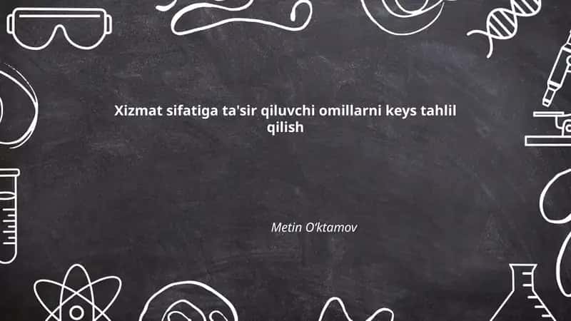 Xizmat sifatiga ta'sir qiluvchi omillarni keys tahlil qilish