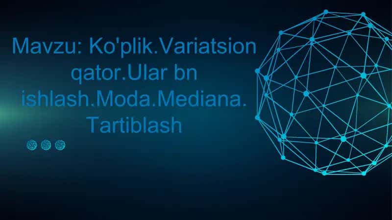 Ko'plik.Variatsion qator.Ular bn ishlash.Moda.Mediana. Tartiblash