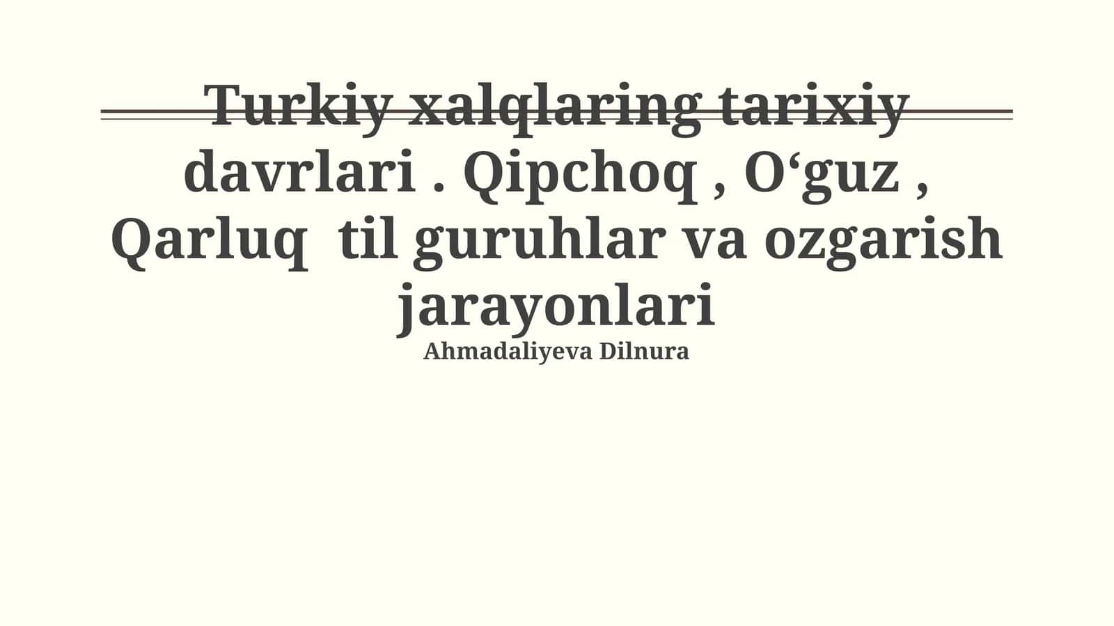 Turkiy xalqlaring tarixiy davrlari. Qipchoq, Oʻguz, Qarluq til guruhlar va ozgarish jarayonlari
