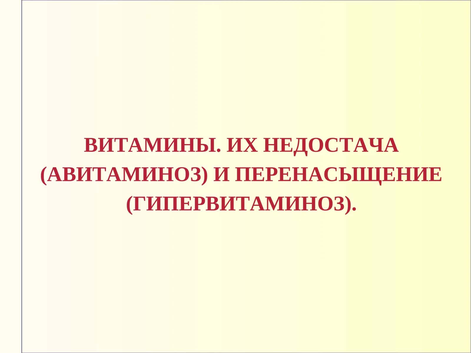 ВИТАМИНЫ. ИХ НЕДОСТАЧА (АВИТАМИНОЗ) И ПЕРЕНАСЫЩЕНИЕ (ГИПЕРВИТАМИНОЗ)