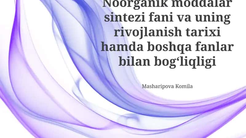 Noorganik moddalar sintezi fani va uning rivojlanish tarixi hamda boshqa fanlar bilan bog‘liqligi
