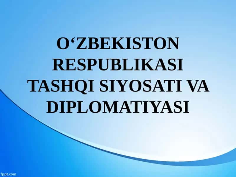 O‘ZBEKISTON RESPUBLIKASI TASHQI SIYOSATI VA DIPLOMATIYASI