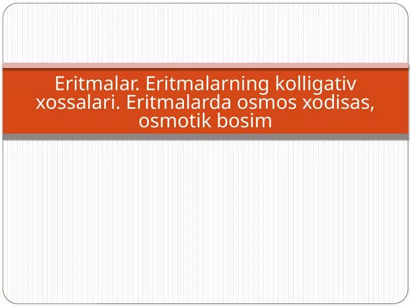 Eritmalar. Eritmalarning kolligativ xossalari. Eritmalarda osmos xodisas, osmotik bosim